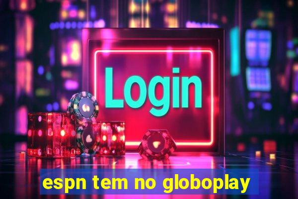 espn tem no globoplay